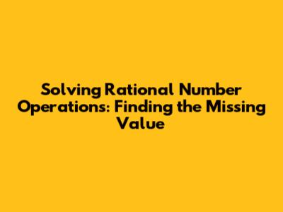 Solving Rational Number Operations: Finding the Missing Value