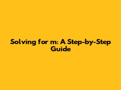Solving for m: A Step-by-Step Guide