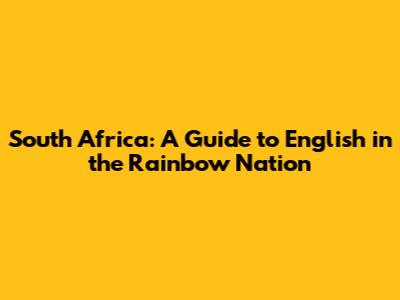 South Africa: A Guide to English in the Rainbow Nation