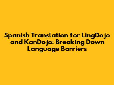 Spanish Translation for LingDojo and KanDojo: Breaking Down Language Barriers