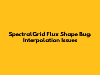 SpectralGrid Flux Shape Bug: Interpolation Issues