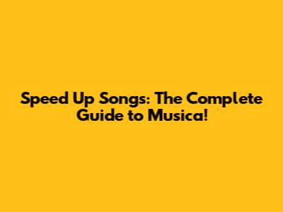 Speed Up Songs: The Complete Guide to Musica!
