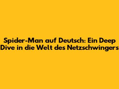 Spider-Man auf Deutsch: Ein Deep Dive in die Welt des Netzschwingers