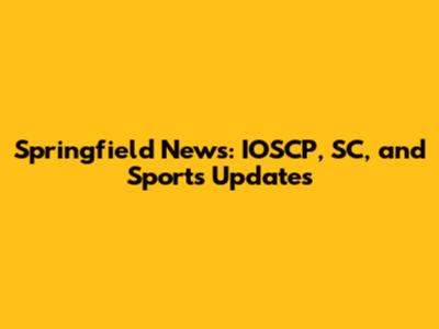 Springfield News: IOSCP, SC, and Sports Updates