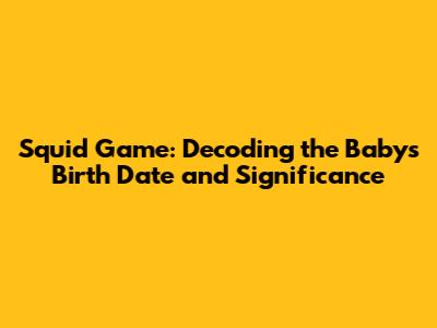 Squid Game: Decoding the Baby's Birth Date and Significance