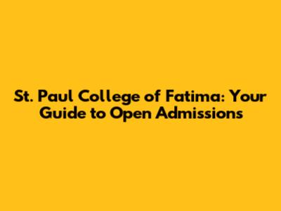 St. Paul College of Fatima: Your Guide to Open Admissions