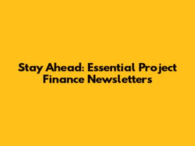 Stay Ahead: Essential Project Finance Newsletters