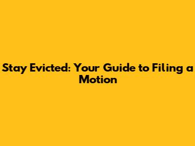 Stay Evicted: Your Guide to Filing a Motion