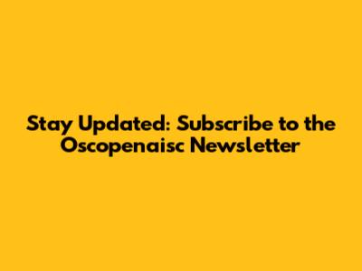 Stay Updated: Subscribe to the Oscopenaisc Newsletter