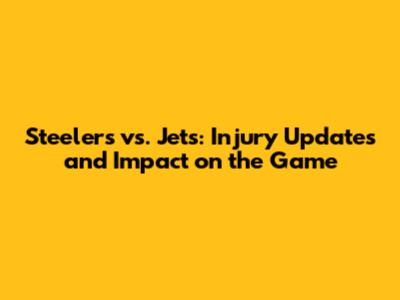 Steelers vs. Jets: Injury Updates and Impact on the Game