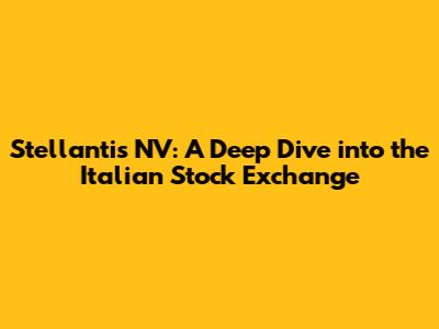 Stellantis NV: A Deep Dive into the Italian Stock Exchange
