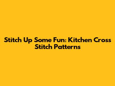 Stitch Up Some Fun: Kitchen Cross Stitch Patterns