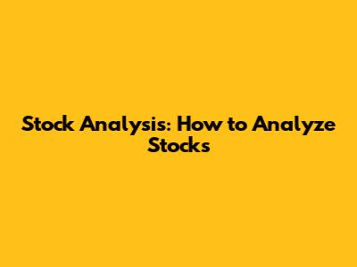 Stock Analysis: How to Analyze Stocks