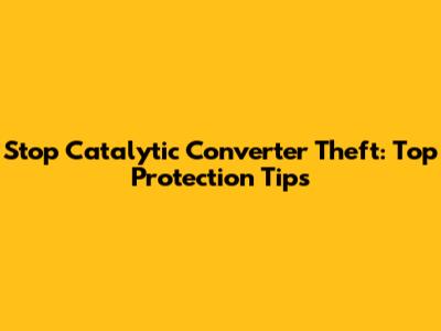 Stop Catalytic Converter Theft: Top Protection Tips