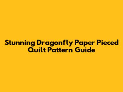 Stunning Dragonfly Paper Pieced Quilt Pattern Guide