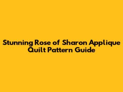 Stunning Rose of Sharon Applique Quilt Pattern Guide