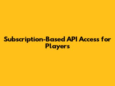 Subscription-Based API Access for Players