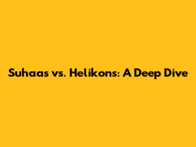 Suhaas vs. Helikons: A Deep Dive
