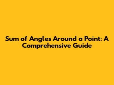 Sum of Angles Around a Point: A Comprehensive Guide