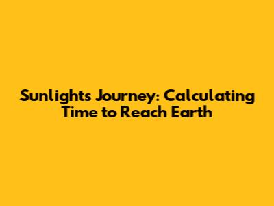 Sunlight's Journey: Calculating Time to Reach Earth