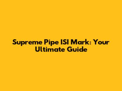 Supreme Pipe ISI Mark: Your Ultimate Guide