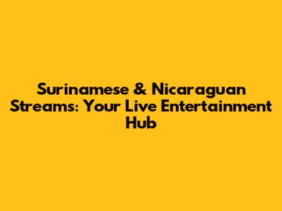 Surinamese & Nicaraguan Streams: Your Live Entertainment Hub