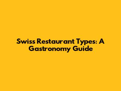 Swiss Restaurant Types: A Gastronomy Guide