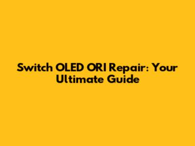 Switch OLED ORI Repair: Your Ultimate Guide