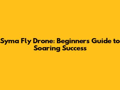 Syma Fly Drone: Beginner's Guide to Soaring Success