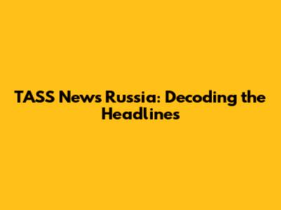 TASS News Russia: Decoding the Headlines