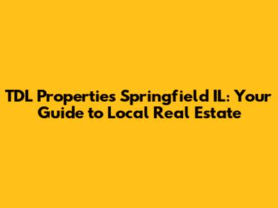 TDL Properties Springfield IL: Your Guide to Local Real Estate
