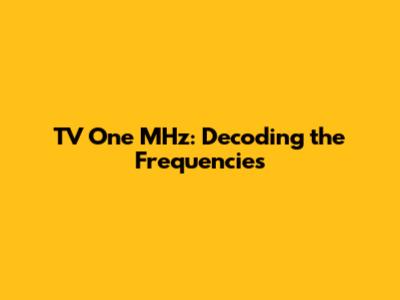 TV One MHz: Decoding the Frequencies