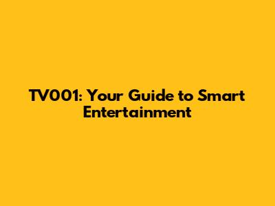 TV001: Your Guide to Smart Entertainment