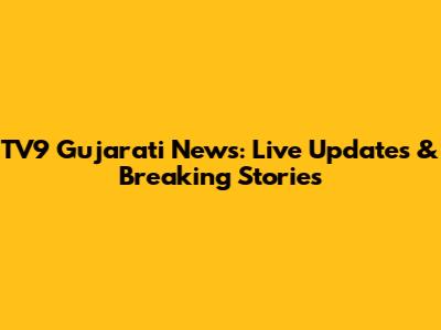 TV9 Gujarati News: Live Updates & Breaking Stories