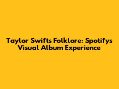 Taylor Swift's Folklore: Spotify's Visual Album Experience