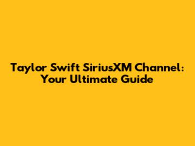 Taylor Swift SiriusXM Channel: Your Ultimate Guide