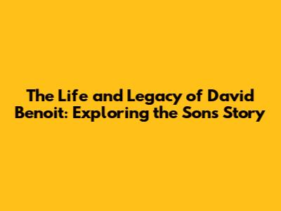 The Life and Legacy of David Benoit: Exploring the Son's Story