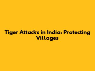 Tiger Attacks in India: Protecting Villages