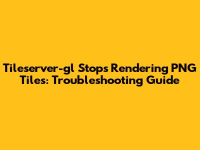 Tileserver-gl Stops Rendering PNG Tiles: Troubleshooting Guide