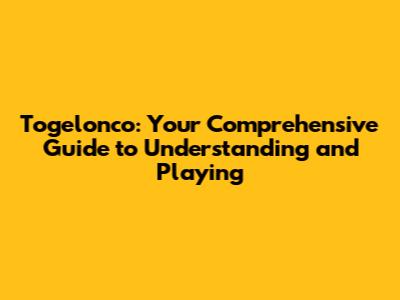 Togelonco: Your Comprehensive Guide to Understanding and Playing