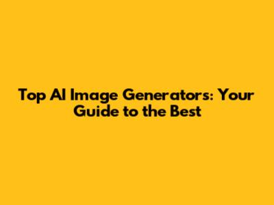 Top AI Image Generators: Your Guide to the Best
