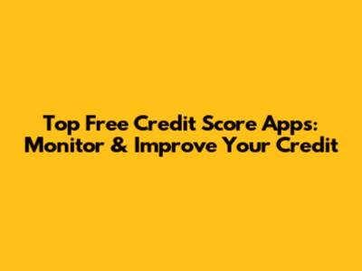 Top Free Credit Score Apps: Monitor & Improve Your Credit