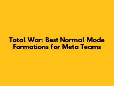 Total War: Best Normal Mode Formations for Meta Teams