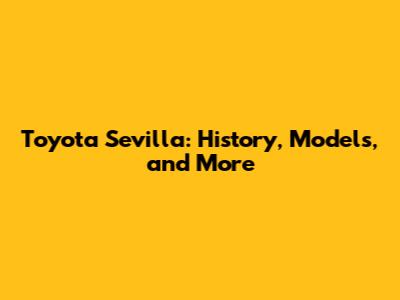 Toyota Sevilla: History, Models, and More