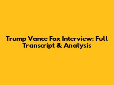 Trump Vance Fox Interview: Full Transcript & Analysis