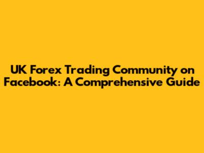 UK Forex Trading Community on Facebook: A Comprehensive Guide