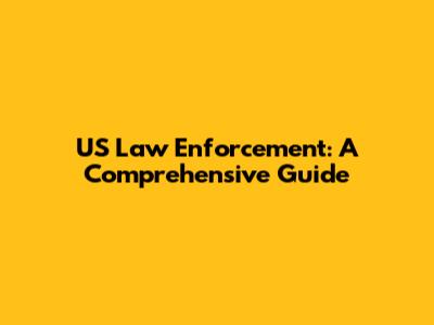 US Law Enforcement: A Comprehensive Guide