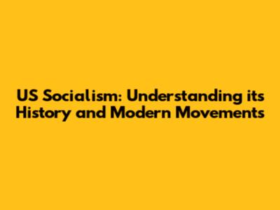 US Socialism: Understanding its History and Modern Movements