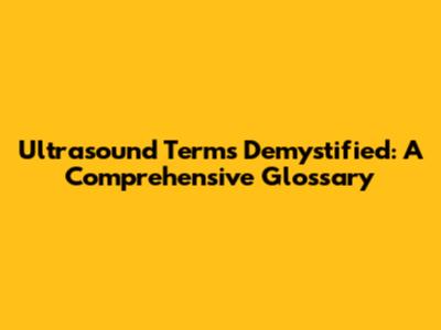 Ultrasound Terms Demystified: A Comprehensive Glossary