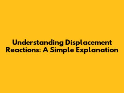 Understanding Displacement Reactions: A Simple Explanation